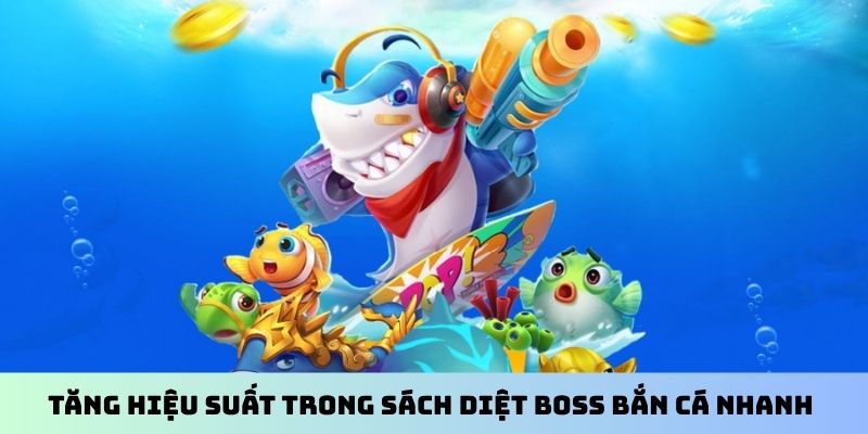 Tăng hiệu suất trong sách diệt Boss bắn cá nhanh