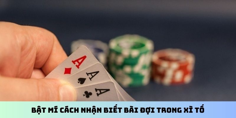 Bật mí cách nhận biết bài đợi trong Xì Tố
