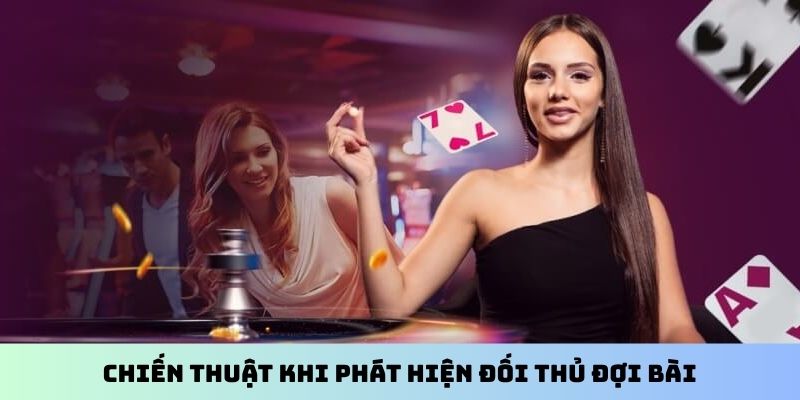 Chiến thuật khi phát hiện đối thủ đợi bài