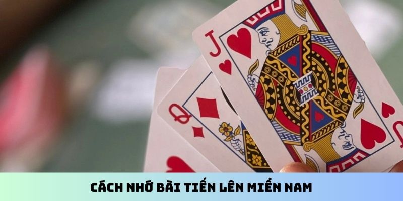 Cách nhớ bài Tiến Lên Miền Nam