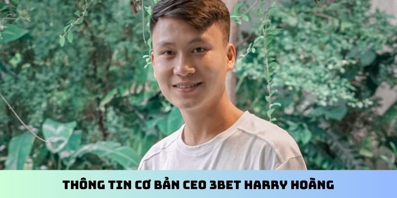 Thông tin cơ bản CEO 3BET Harry Hoàng