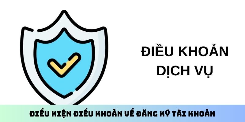 Điều kiện điều khoản về đăng ký tài khoản