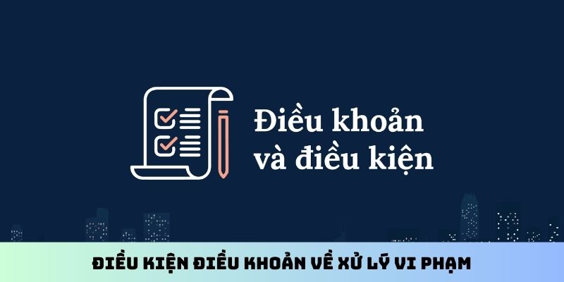 Điều kiện điều khoản về xử lý vi phạm