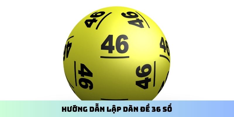 Hướng dẫn lập dàn đề 36 số