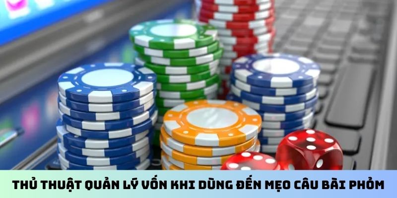 Thủ thuật quản lý vốn khi dùng đến mẹo câu bài Phỏm