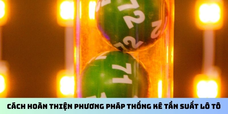 Cách hoàn thiện phương pháp thống kê tần suất lô tô