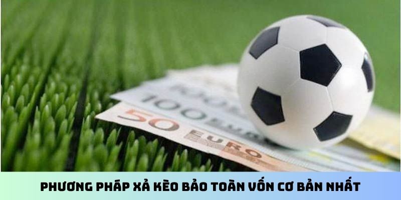 Phương pháp xả kèo bảo toàn vốn cơ bản nhất