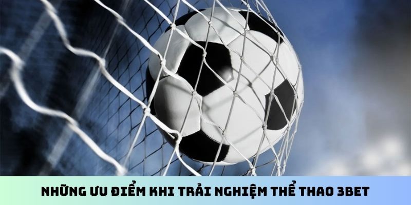 Những ưu điểm khi trải nghiệm thể thao 3BET